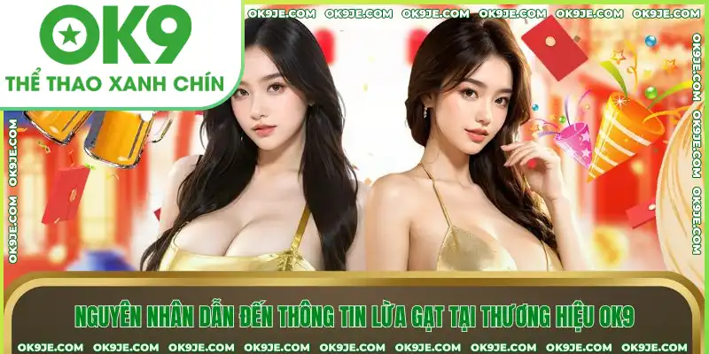 Nguyên nhân dẫn đến thông tin lừa gạt tại thương hiệu OK9 Nguyên nhân dẫn đến thông tin lừa gạt tại thương hiệu OK9